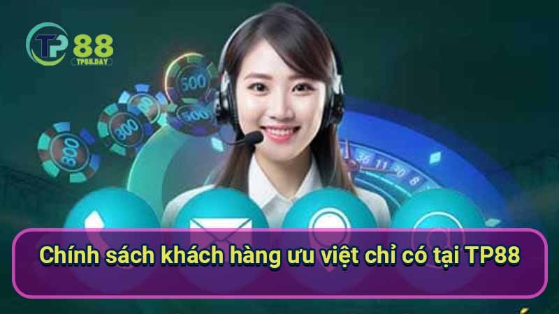 TP88 | Đăng Nhập TP88.com Link Mới Nhất 2025 4 chinh-sach-khach-hang-uu-viet-chi-co-tai-tp88